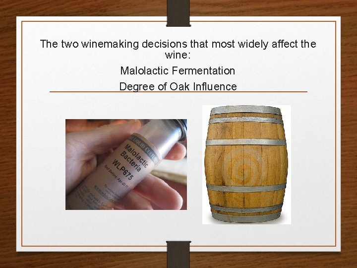 The two winemaking decisions that most widely affect the wine: Malolactic Fermentation Degree of