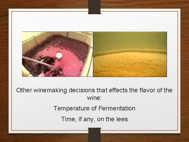 Other winemaking decisions that effects the flavor of the wine: Temperature of Fermentation Time,