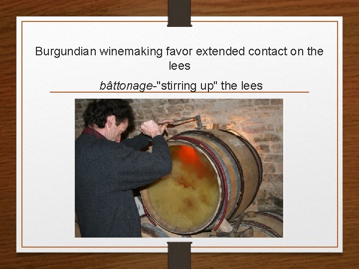 Burgundian winemaking favor extended contact on the lees bâttonage-"stirring up" the lees 