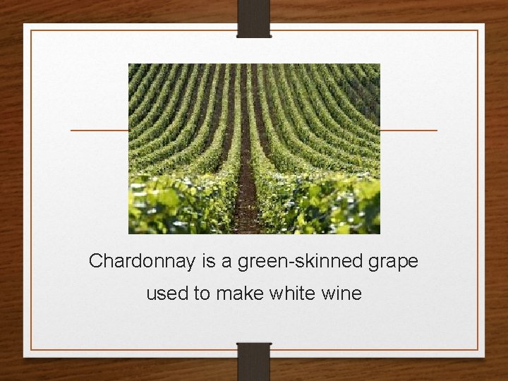 Chardonnay is a green-skinned grape used to make white wine 