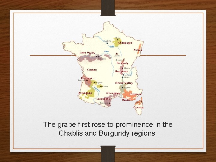 The grape first rose to prominence in the Chablis and Burgundy regions. 