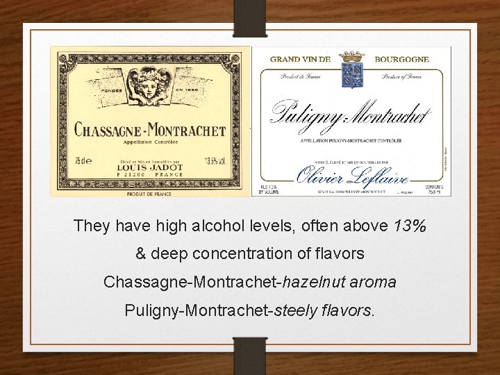 They have high alcohol levels, often above 13% & deep concentration of flavors Chassagne-Montrachet-hazelnut