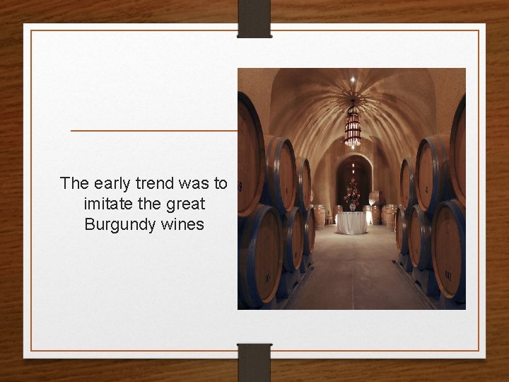 The early trend was to imitate the great Burgundy wines 