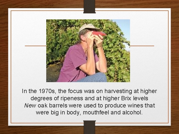 In the 1970 s, the focus was on harvesting at higher degrees of ripeness