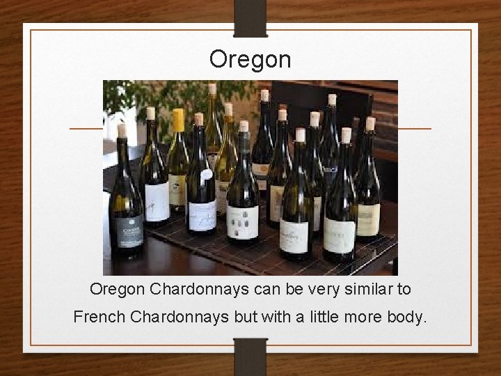 Oregon Chardonnays can be very similar to French Chardonnays but with a little more