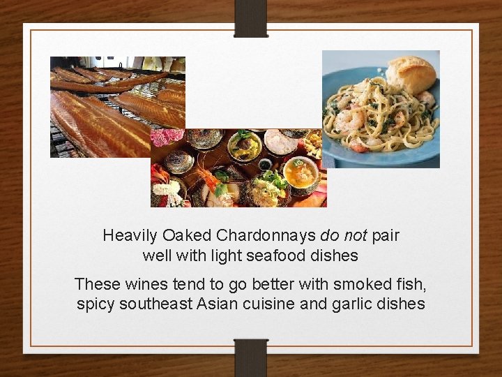 Heavily Oaked Chardonnays do not pair well with light seafood dishes These wines tend