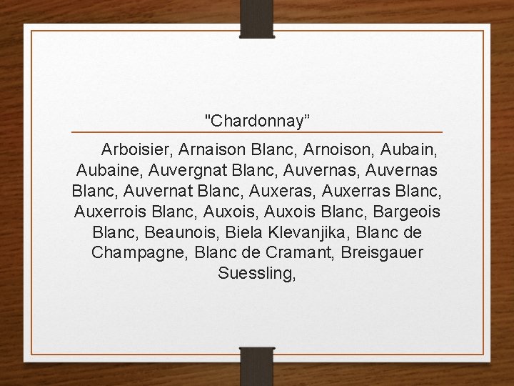 "Chardonnay” Arboisier, Arnaison Blanc, Arnoison, Aubaine, Auvergnat Blanc, Auvernas Blanc, Auvernat Blanc, Auxeras, Auxerras