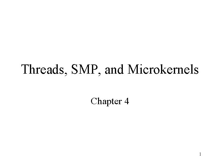 Threads, SMP, and Microkernels Chapter 4 1 Threads, SMP, and Microkernels Chapter 4 1