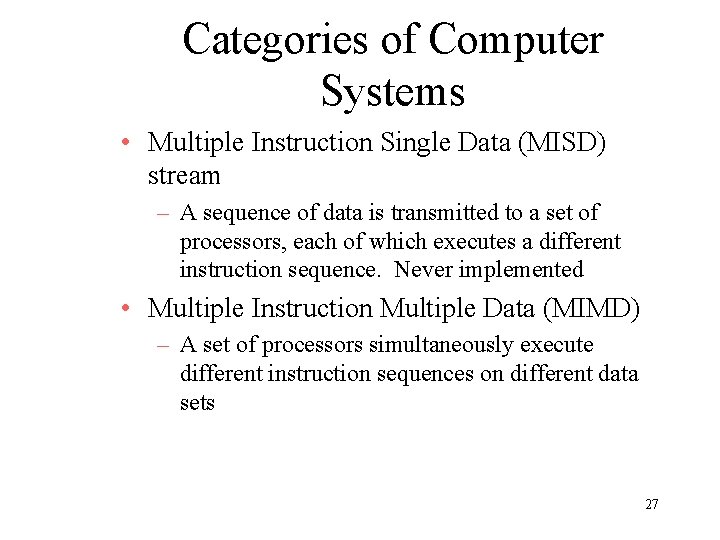 Categories of Computer Systems • Multiple Instruction Single Data (MISD) stream – A sequence Categories of Computer Systems • Multiple Instruction Single Data (MISD) stream – A sequence