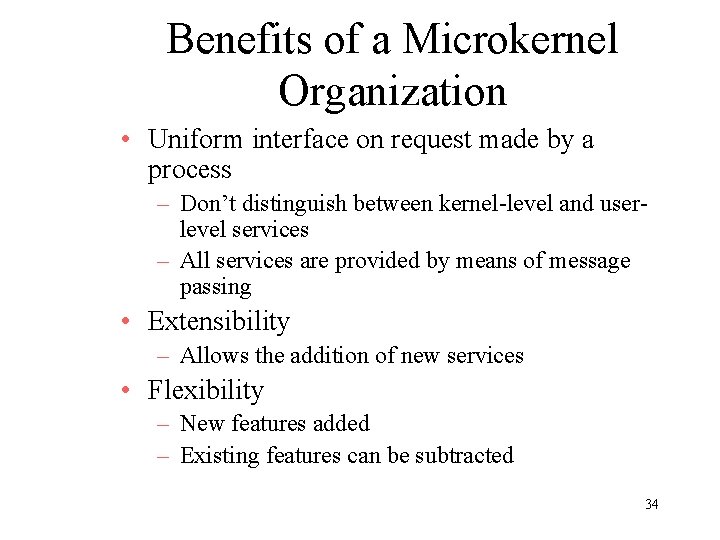 Benefits of a Microkernel Organization • Uniform interface on request made by a process Benefits of a Microkernel Organization • Uniform interface on request made by a process