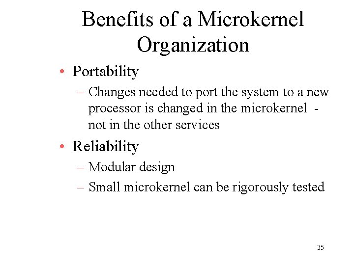 Benefits of a Microkernel Organization • Portability – Changes needed to port the system Benefits of a Microkernel Organization • Portability – Changes needed to port the system