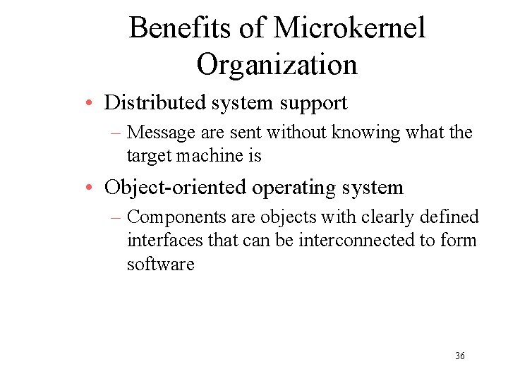 Benefits of Microkernel Organization • Distributed system support – Message are sent without knowing Benefits of Microkernel Organization • Distributed system support – Message are sent without knowing