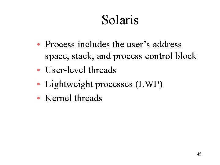 Solaris • Process includes the user’s address space, stack, and process control block • Solaris • Process includes the user’s address space, stack, and process control block •