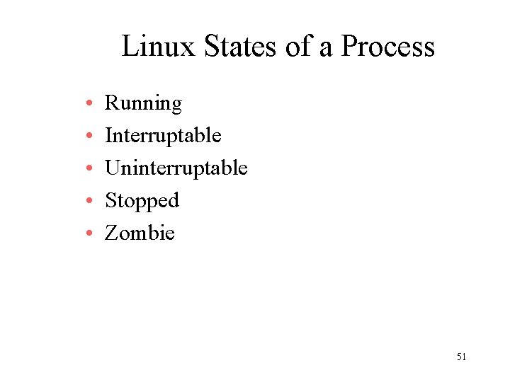 Linux States of a Process • • • Running Interruptable Uninterruptable Stopped Zombie 51 Linux States of a Process • • • Running Interruptable Uninterruptable Stopped Zombie 51