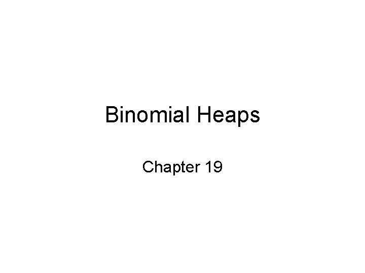 Binomial Heaps Chapter 19 