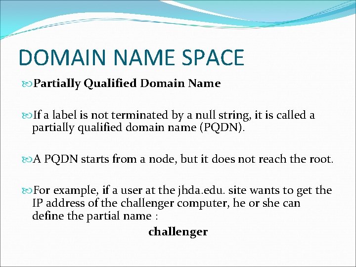 DOMAIN NAME SPACE Partially Qualified Domain Name If a label is not terminated by DOMAIN NAME SPACE Partially Qualified Domain Name If a label is not terminated by