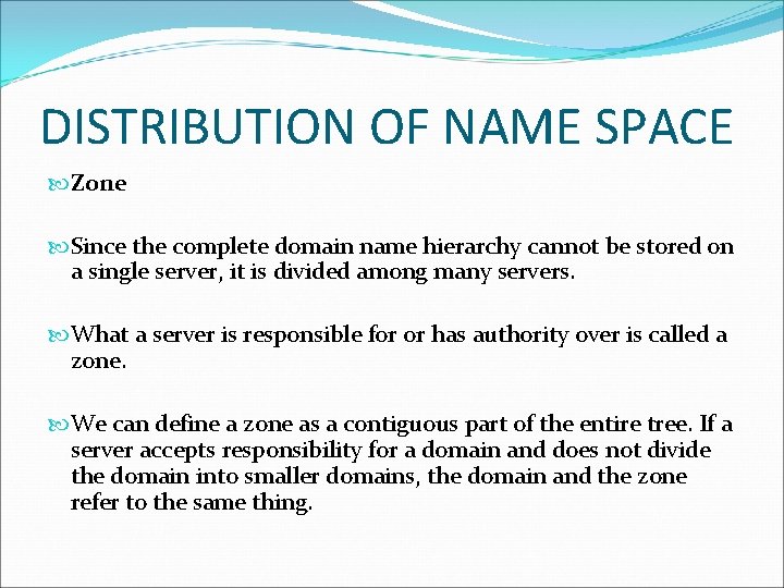 DISTRIBUTION OF NAME SPACE Zone Since the complete domain name hierarchy cannot be stored DISTRIBUTION OF NAME SPACE Zone Since the complete domain name hierarchy cannot be stored