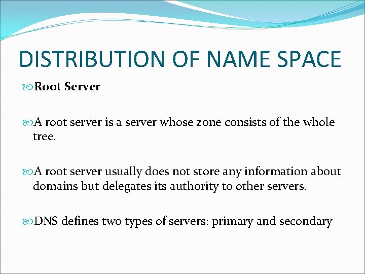DISTRIBUTION OF NAME SPACE Root Server A root server is a server whose zone DISTRIBUTION OF NAME SPACE Root Server A root server is a server whose zone