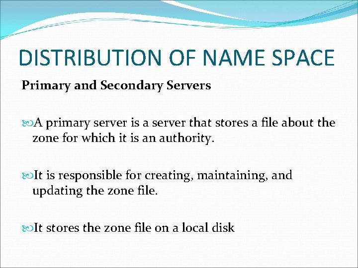 DISTRIBUTION OF NAME SPACE Primary and Secondary Servers A primary server is a server DISTRIBUTION OF NAME SPACE Primary and Secondary Servers A primary server is a server