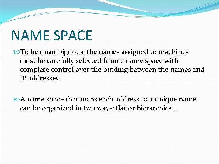 NAME SPACE To be unambiguous, the names assigned to machines must be carefully selected NAME SPACE To be unambiguous, the names assigned to machines must be carefully selected
