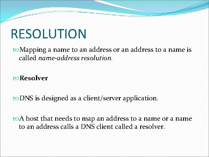 RESOLUTION Mapping a name to an address or an address to a name is RESOLUTION Mapping a name to an address or an address to a name is