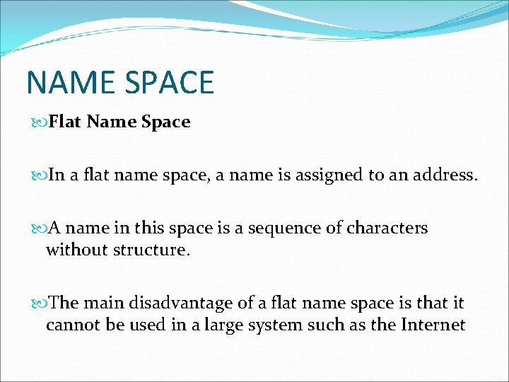 NAME SPACE Flat Name Space In a flat name space, a name is assigned NAME SPACE Flat Name Space In a flat name space, a name is assigned