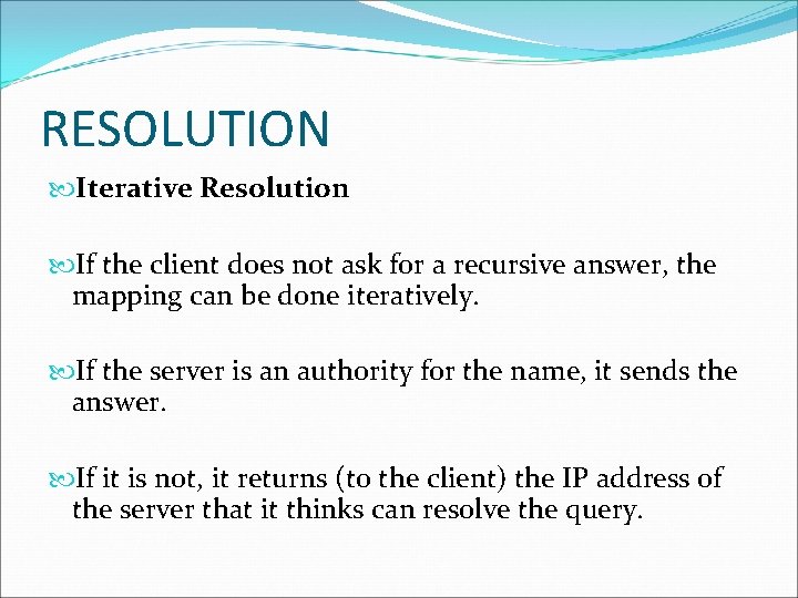 RESOLUTION Iterative Resolution If the client does not ask for a recursive answer, the RESOLUTION Iterative Resolution If the client does not ask for a recursive answer, the