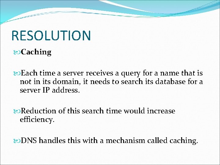 RESOLUTION Caching Each time a server receives a query for a name that is RESOLUTION Caching Each time a server receives a query for a name that is
