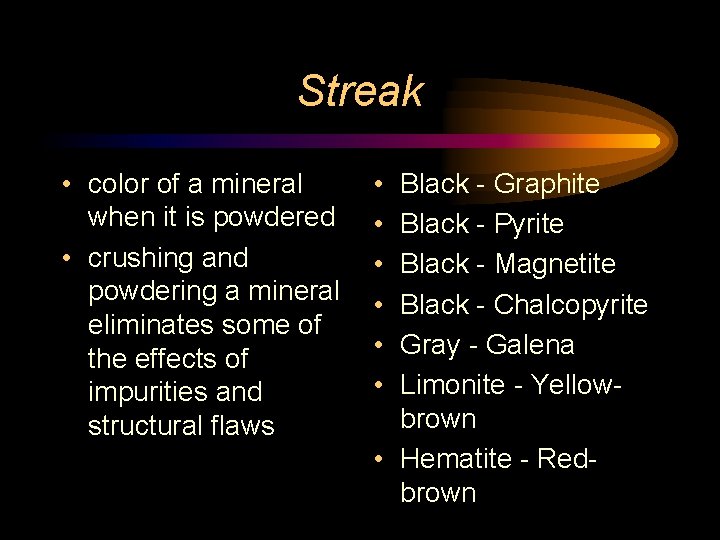 Streak • color of a mineral when it is powdered • crushing and powdering