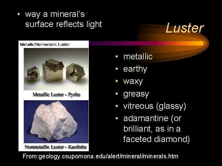  • way a mineral’s surface reflects light Luster • • • metallic earthy
