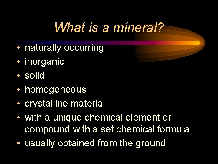 What is a mineral? • • • naturally occurring inorganic solid homogeneous crystalline material