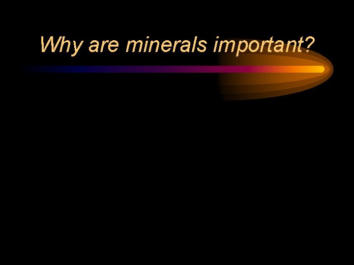 Why are minerals important? 