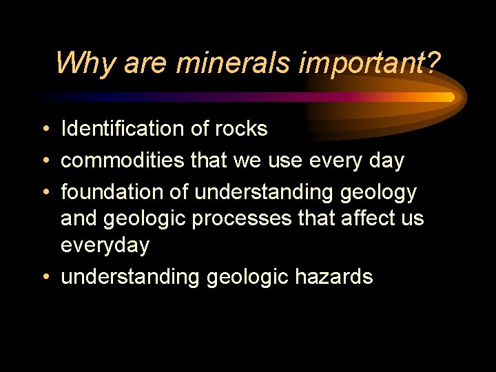 Why are minerals important? • Identification of rocks • commodities that we use every