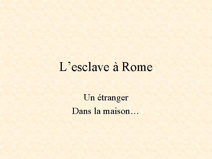 L’esclave à Rome Un étranger Dans la maison… 