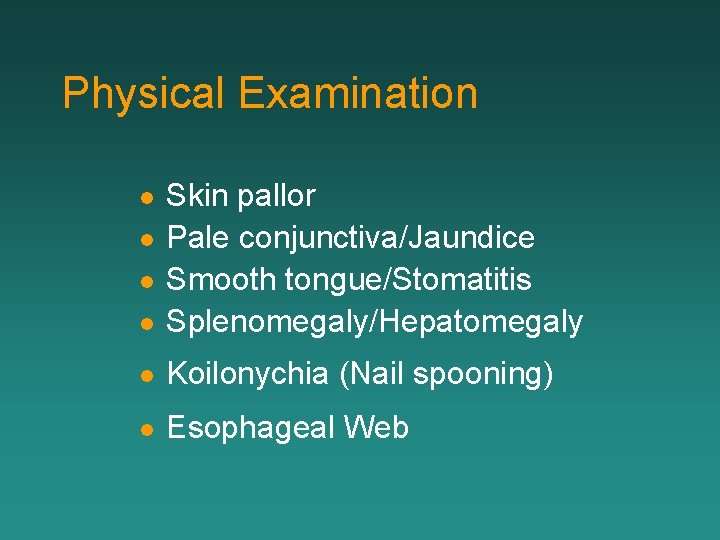 Physical Examination l Skin pallor Pale conjunctiva/Jaundice Smooth tongue/Stomatitis Splenomegaly/Hepatomegaly l Koilonychia (Nail spooning)