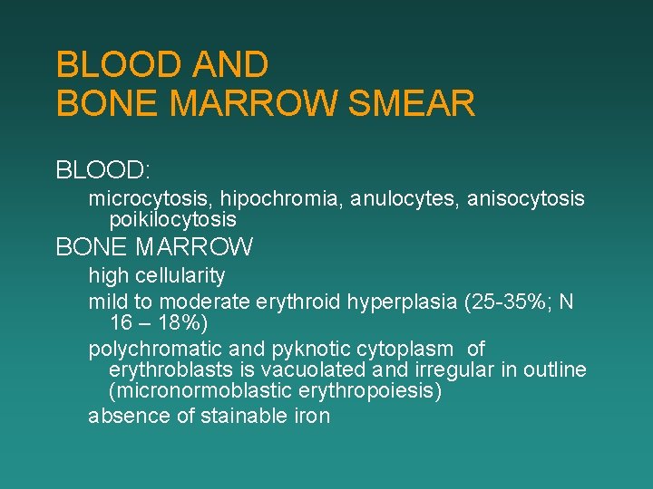 BLOOD AND BONE MARROW SMEAR BLOOD: microcytosis, hipochromia, anulocytes, anisocytosis poikilocytosis BONE MARROW high