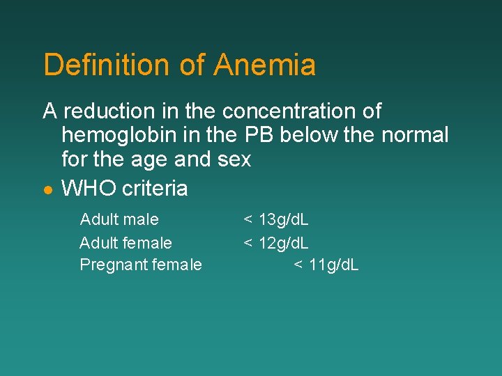 Definition of Anemia A reduction in the concentration of hemoglobin in the PB below