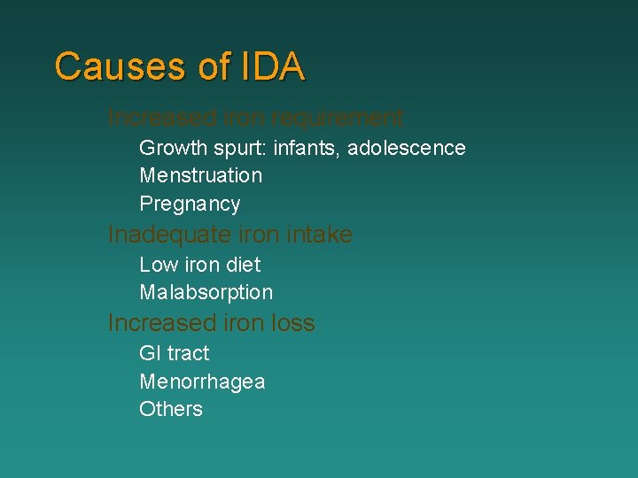 Causes of IDA Increased iron requirement Growth spurt: infants, adolescence Menstruation Pregnancy Inadequate iron