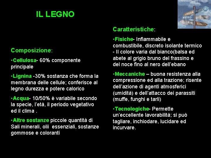 IL LEGNO Caratteristiche: Composizione: • Cellulosa- 60% componente principale • Lignina -30% sostanza che