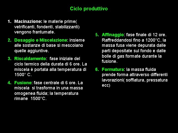 Ciclo produttivo 1. Macinazione: le materie prime( vetrificanti, fondenti, stabilizzanti) vengono frantumate. 2. Dosaggio