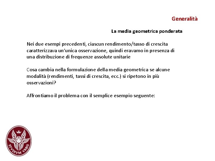 Generalità La media geometrica ponderata Nei due esempi precedenti, ciascun rendimento/tasso di crescita caratterizzava Generalità La media geometrica ponderata Nei due esempi precedenti, ciascun rendimento/tasso di crescita caratterizzava