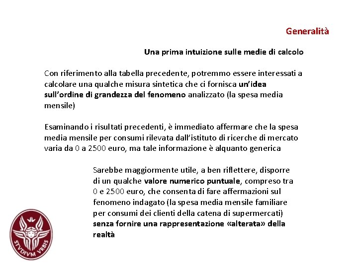 Generalità Una prima intuizione sulle medie di calcolo Con riferimento alla tabella precedente, potremmo Generalità Una prima intuizione sulle medie di calcolo Con riferimento alla tabella precedente, potremmo
