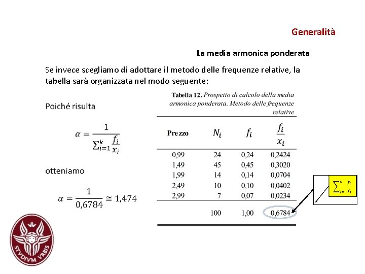 Generalità La media armonica ponderata Se invece scegliamo di adottare il metodo delle frequenze Generalità La media armonica ponderata Se invece scegliamo di adottare il metodo delle frequenze
