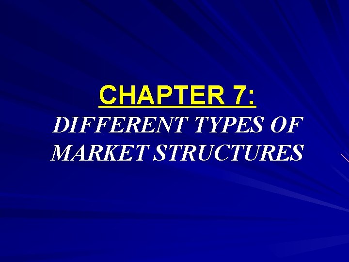 CHAPTER 7: DIFFERENT TYPES OF MARKET STRUCTURES 