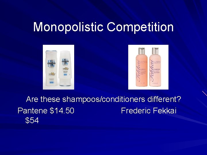 Monopolistic Competition Are these shampoos/conditioners different? Pantene $14. 50 Frederic Fekkai $54 