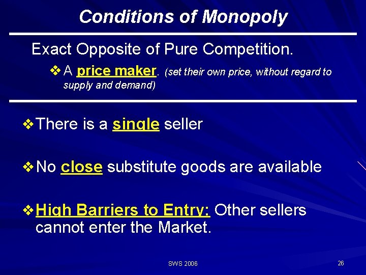 Conditions of Monopoly Exact Opposite of Pure Competition. v A price maker. (set their