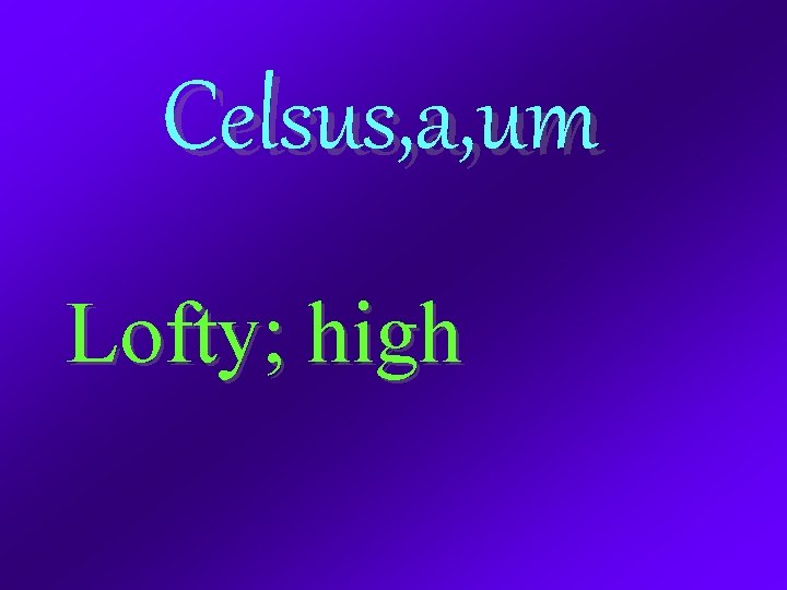 Celsus, a, um Lofty; high 