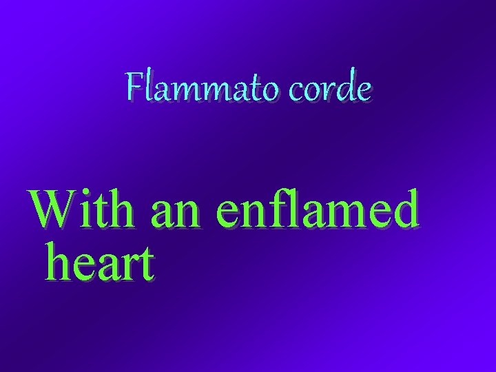 Flammato corde With an enflamed heart 