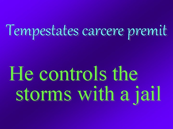 Tempestates carcere premit He controls the storms with a jail 