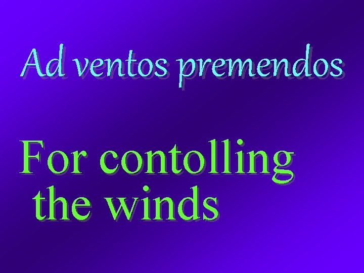 Ad ventos premendos For contolling the winds 